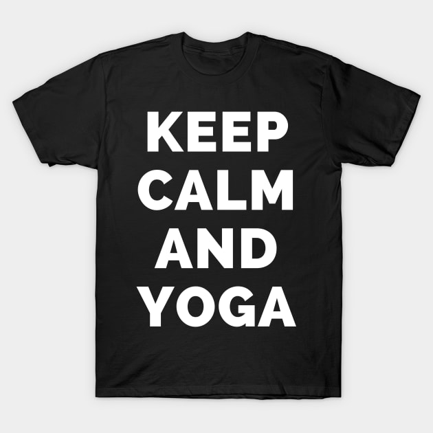 Keep Calm And Yoga - Black And White Simple Font - Funny Meme Sarcastic Satire - Self Inspirational Quotes - Inspirational Quotes About Life and Struggles T-Shirt by Famgift